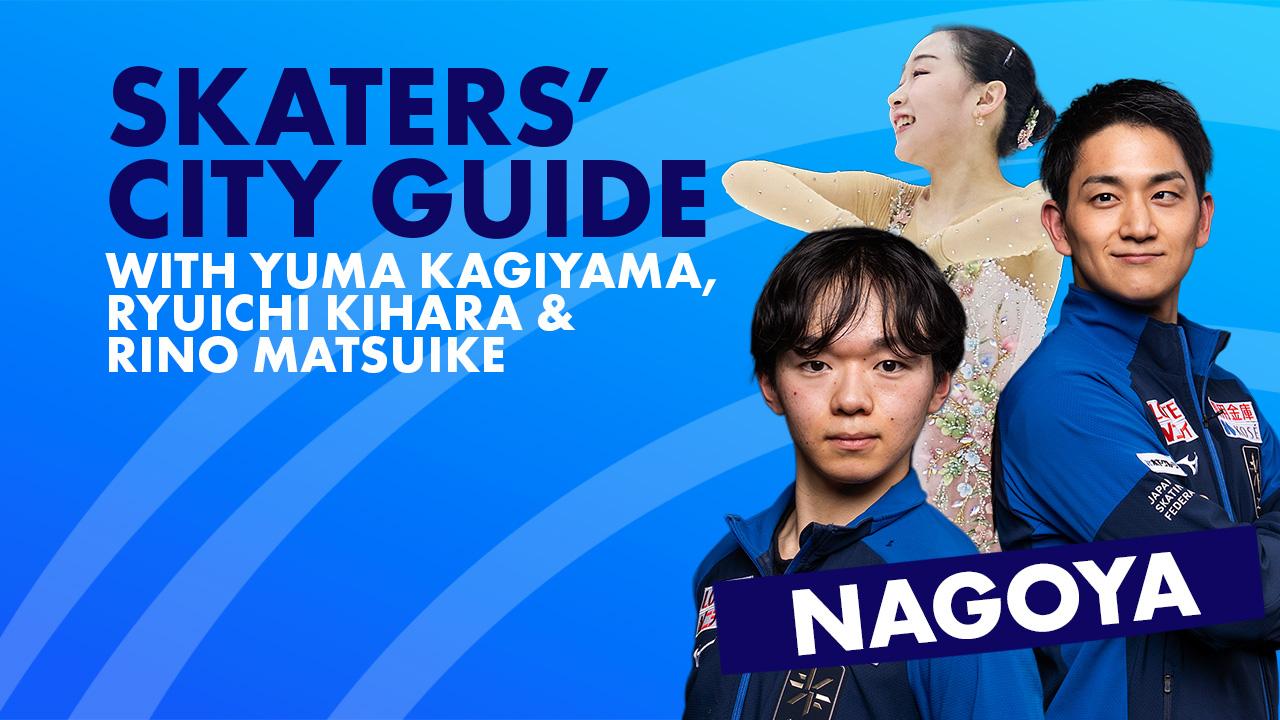 Skaters' City Guide to Nagoya with Ryuichi Kihara, Yuma Kagiyama & Rino Matsuike